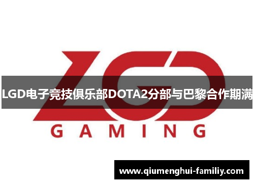LGD电子竞技俱乐部DOTA2分部与巴黎合作期满 LGD电子竞技俱乐部DOTA2分部与巴黎合作期满