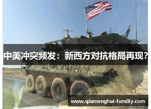中美冲突频发:新西方对抗格局再现? 中美冲突频发:新西方对抗格局再现?