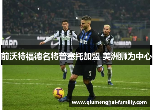 前沃特福德名将普塞托加盟 美洲狮为中心