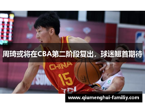 周琦或将在CBA第二阶段复出，球迷翘首期待