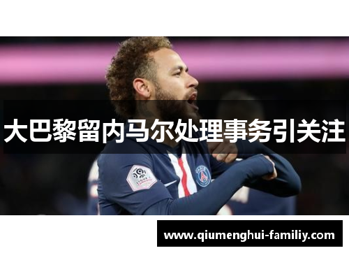 大巴黎留内马尔处理事务引关注 大巴黎留内马尔处理事务引关注