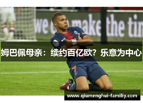 姆巴佩母亲：续约百亿欧？乐意为中心