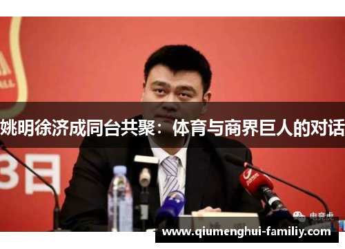 姚明徐济成同台共聚：体育与商界巨人的对话