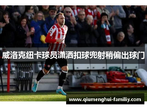 威洛克纽卡球员潇洒扣球兜射稍偏出球门
