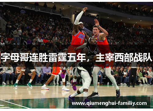 字母哥连胜雷霆五年，主宰西部战队