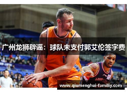 广州龙狮辟谣：球队未支付郭艾伦签字费