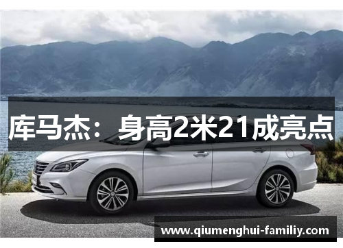 库马杰：身高2米21成亮点